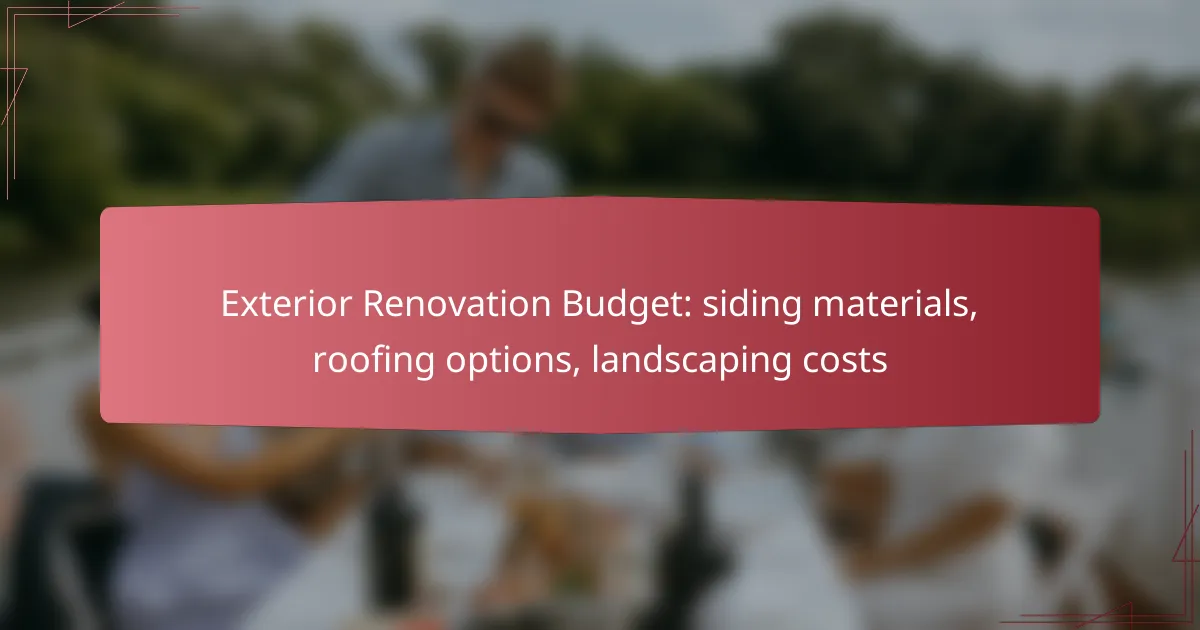 Exterior Renovation Budget: siding materials, roofing options, landscaping costs