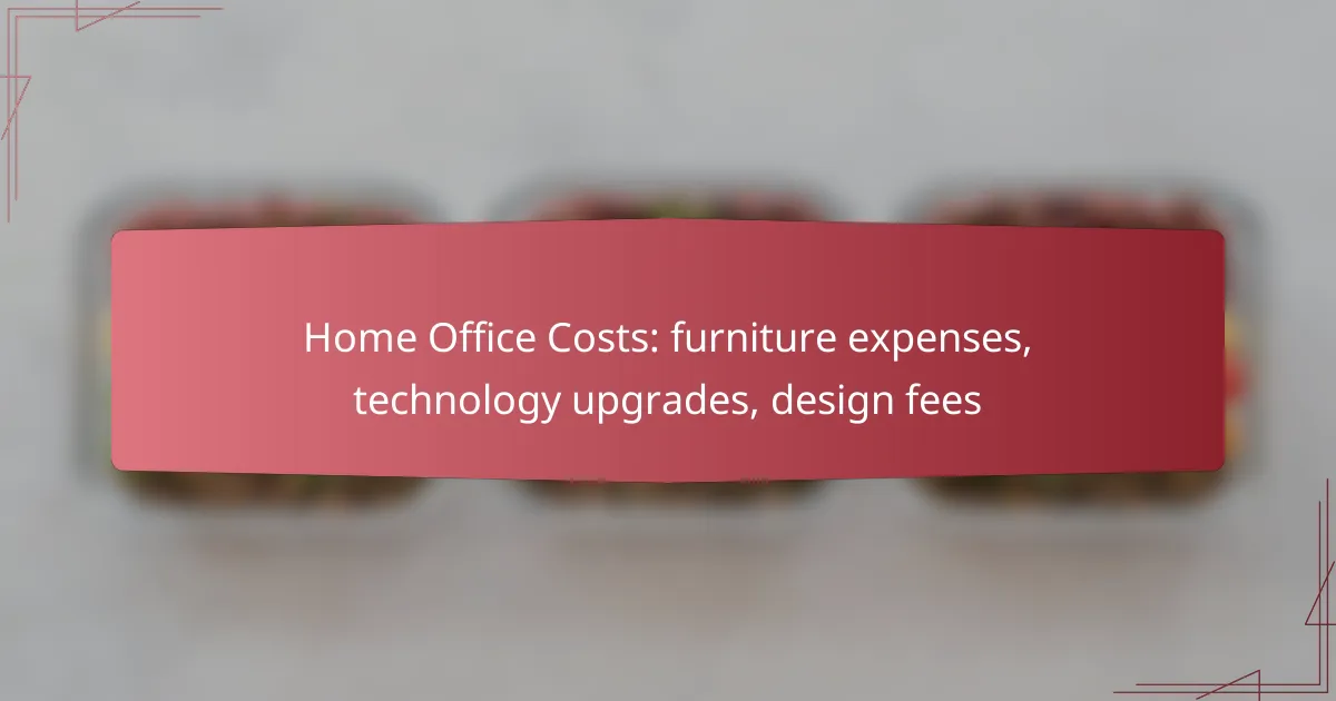 Home Office Costs: furniture expenses, technology upgrades, design fees