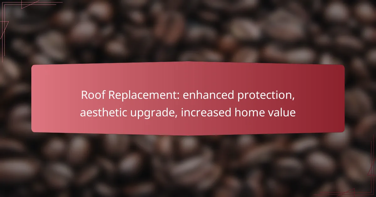 Roof Replacement: enhanced protection, aesthetic upgrade, increased home value