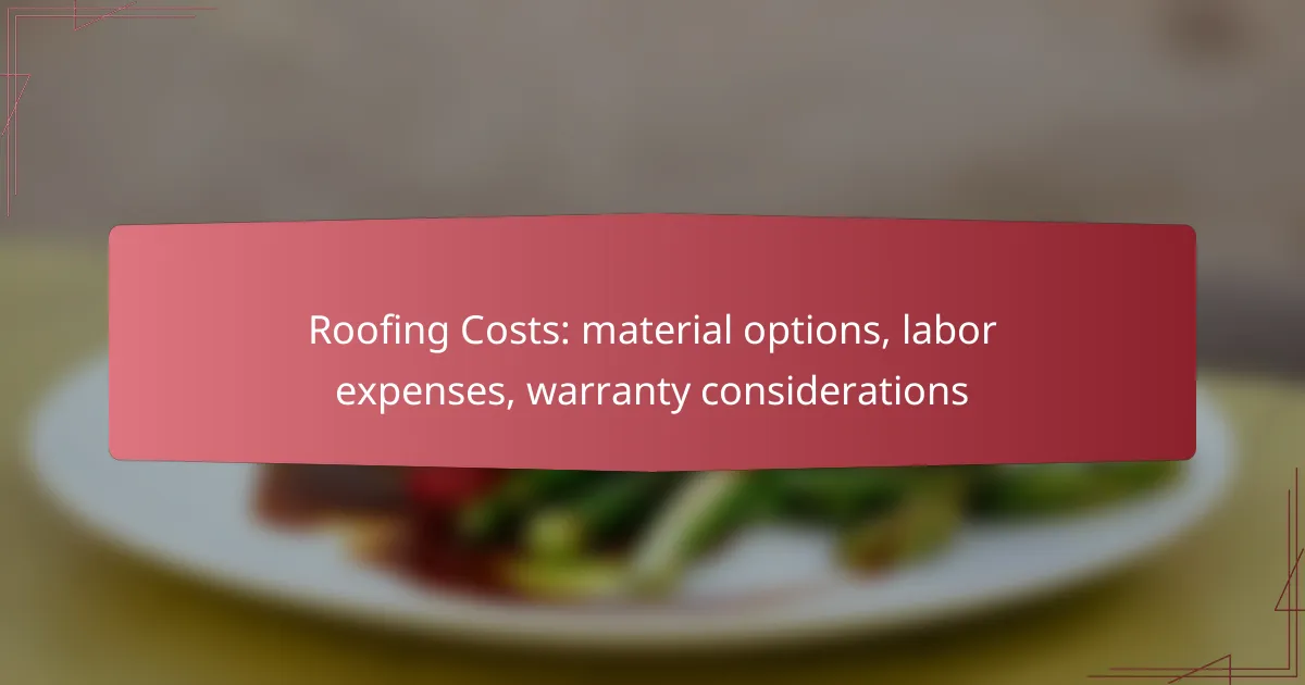 Roofing Costs: material options, labor expenses, warranty considerations
