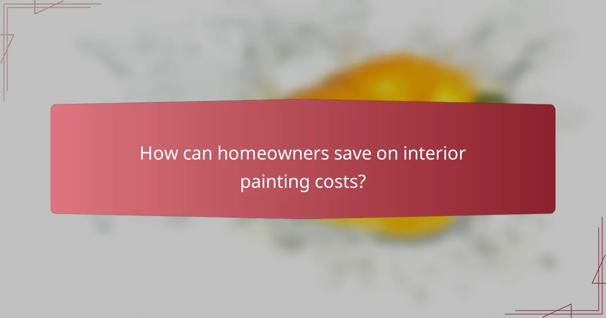How can homeowners save on interior painting costs?