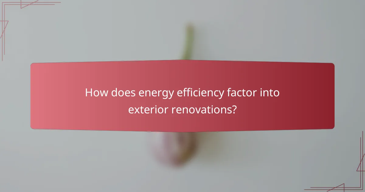 How does energy efficiency factor into exterior renovations?