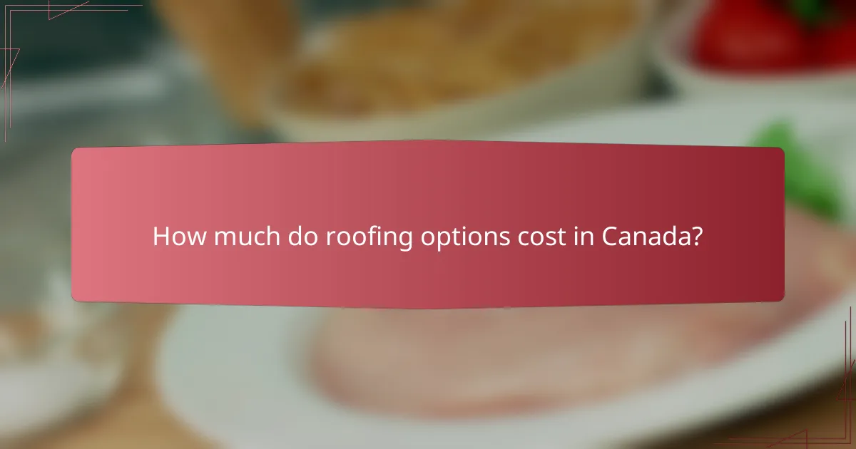 How much do roofing options cost in Canada?