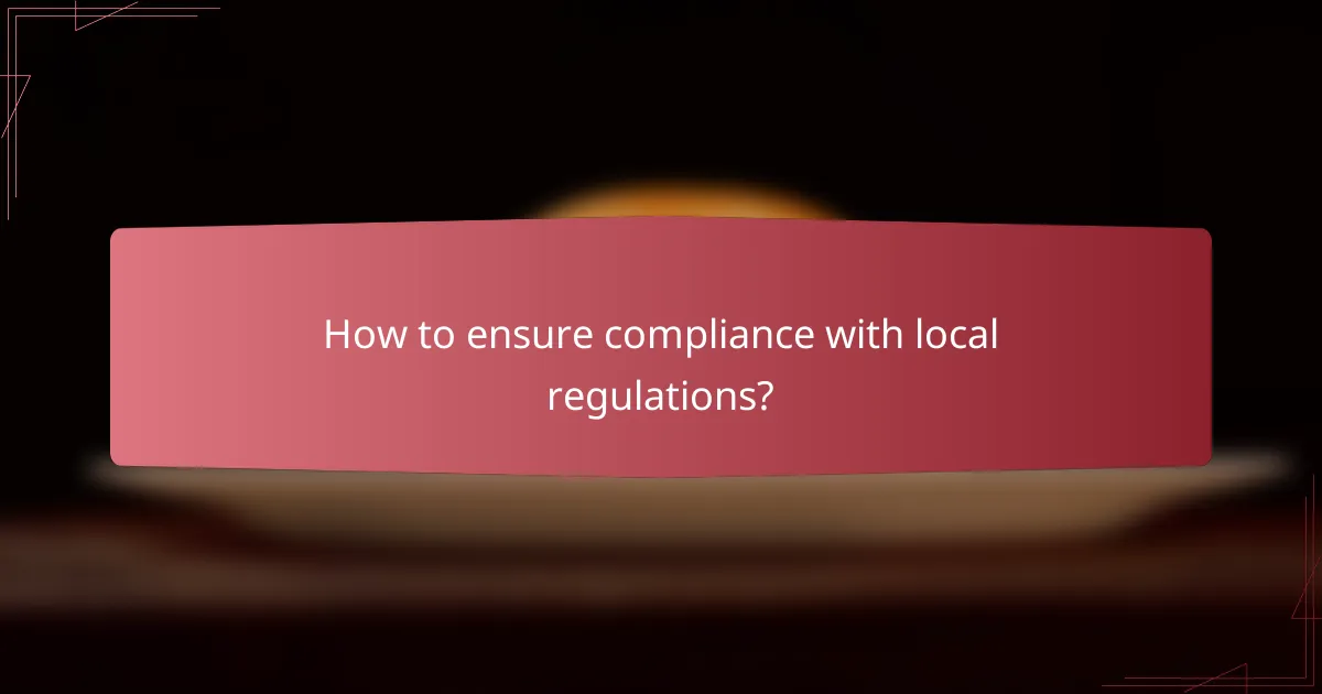How to ensure compliance with local regulations?