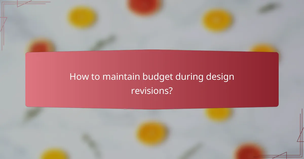 How to maintain budget during design revisions?