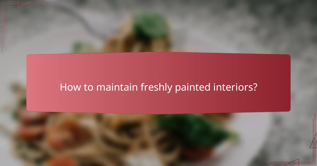 How to maintain freshly painted interiors?