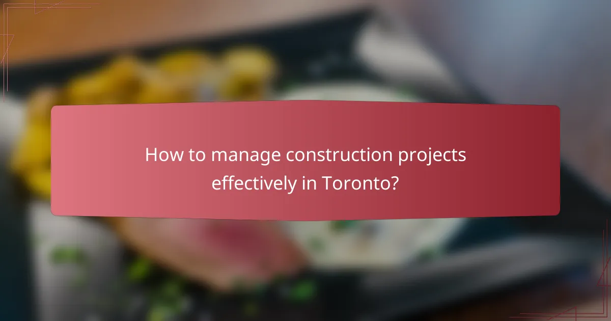 How to manage construction projects effectively in Toronto?