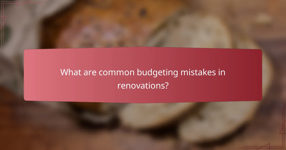 What are common budgeting mistakes in renovations?