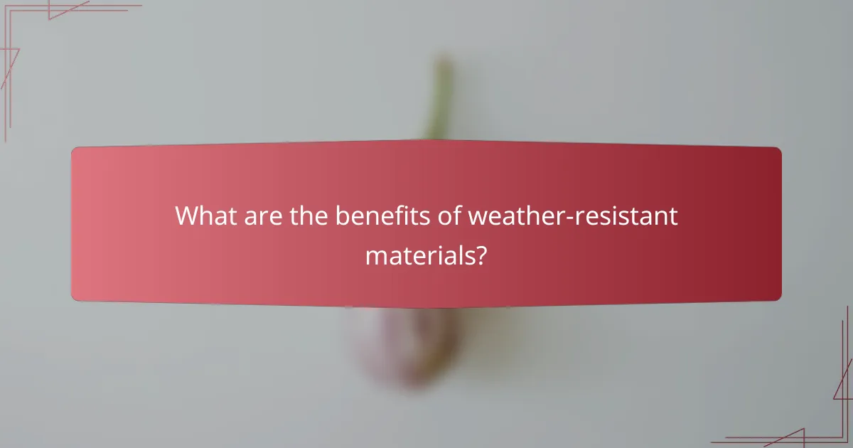 What are the benefits of weather-resistant materials?