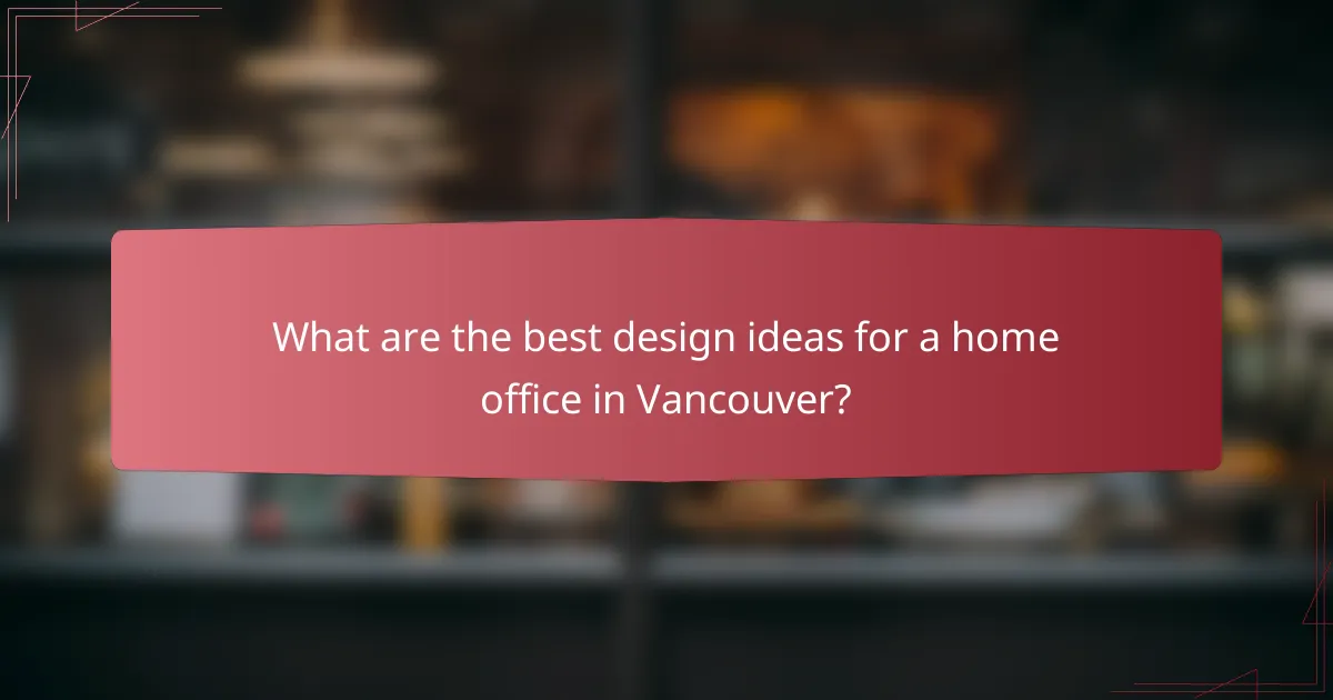 What are the best design ideas for a home office in Vancouver?