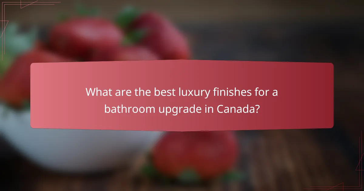 What are the best luxury finishes for a bathroom upgrade in Canada?