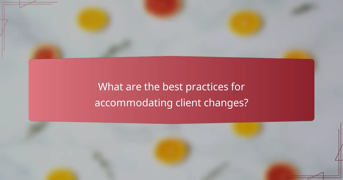 What are the best practices for accommodating client changes?