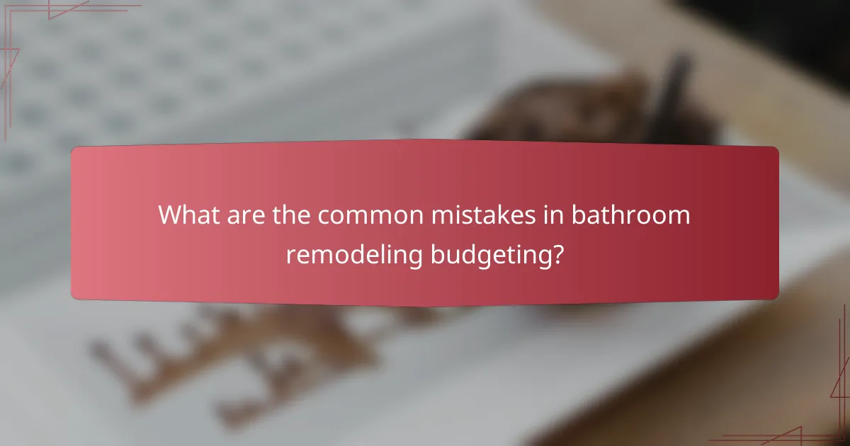 What are the common mistakes in bathroom remodeling budgeting?
