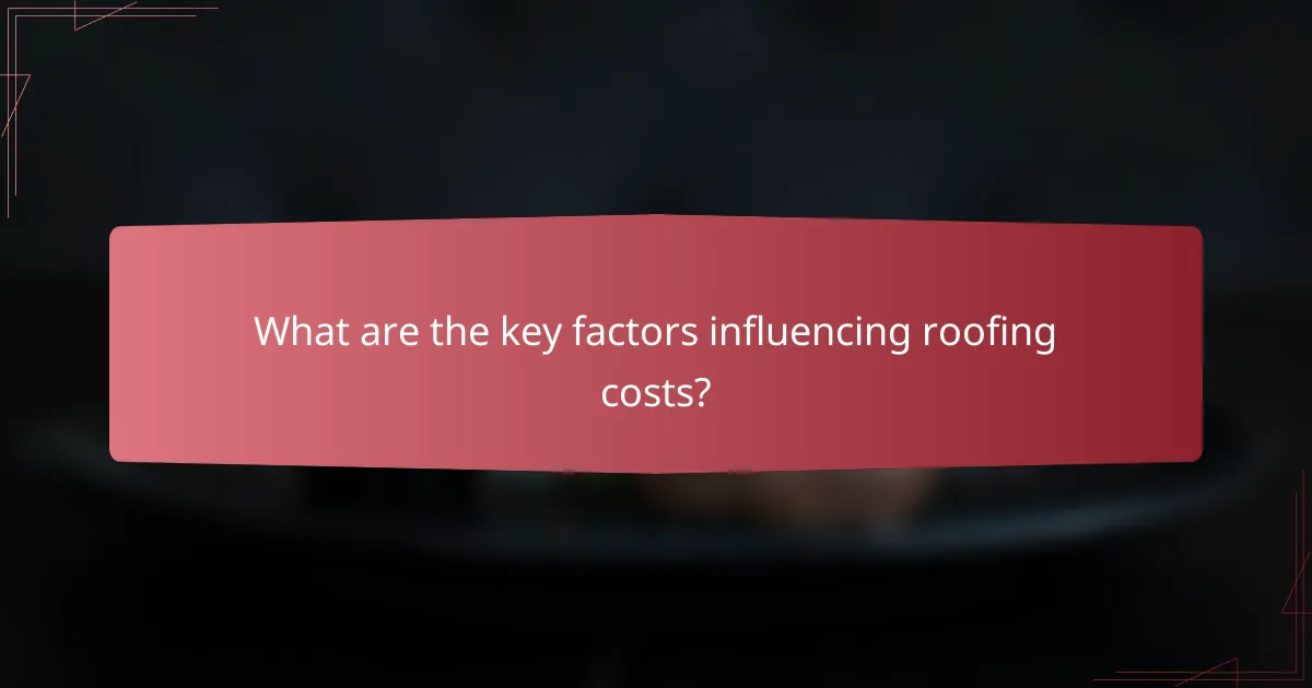 What are the key factors influencing roofing costs?