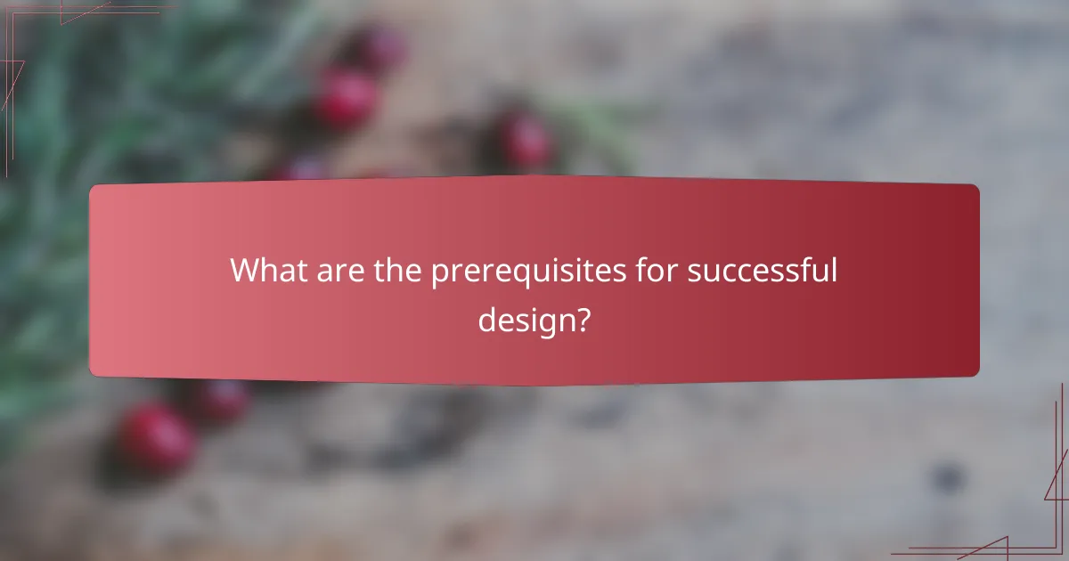 What are the prerequisites for successful design?