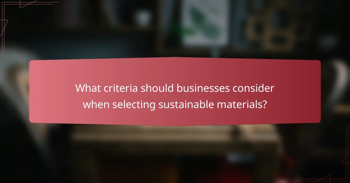 What criteria should businesses consider when selecting sustainable materials?