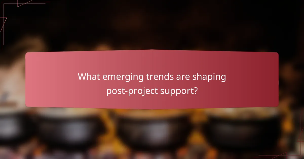 What emerging trends are shaping post-project support?