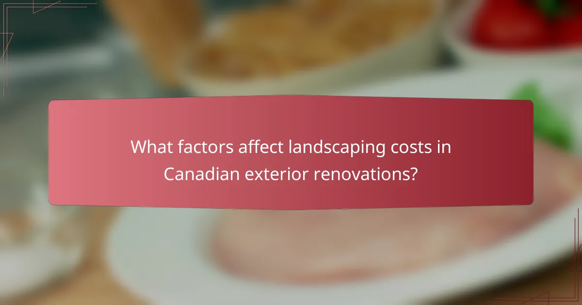 What factors affect landscaping costs in Canadian exterior renovations?