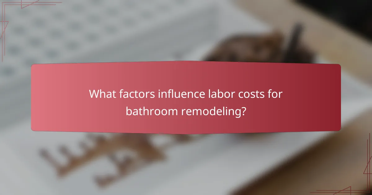 What factors influence labor costs for bathroom remodeling?