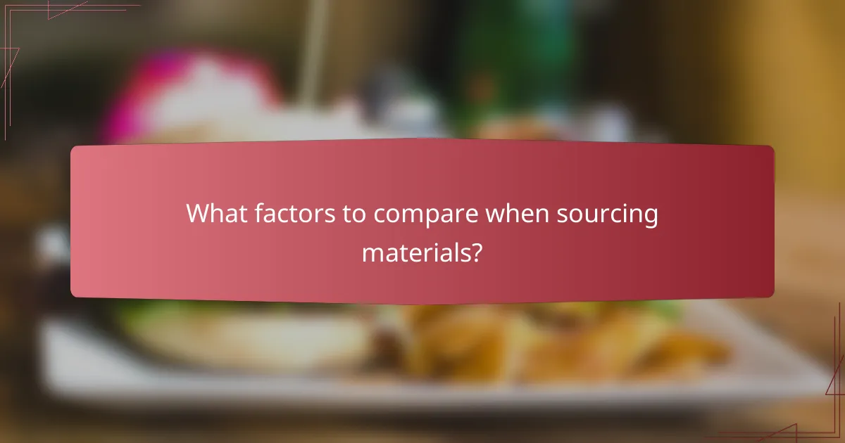 What factors to compare when sourcing materials?