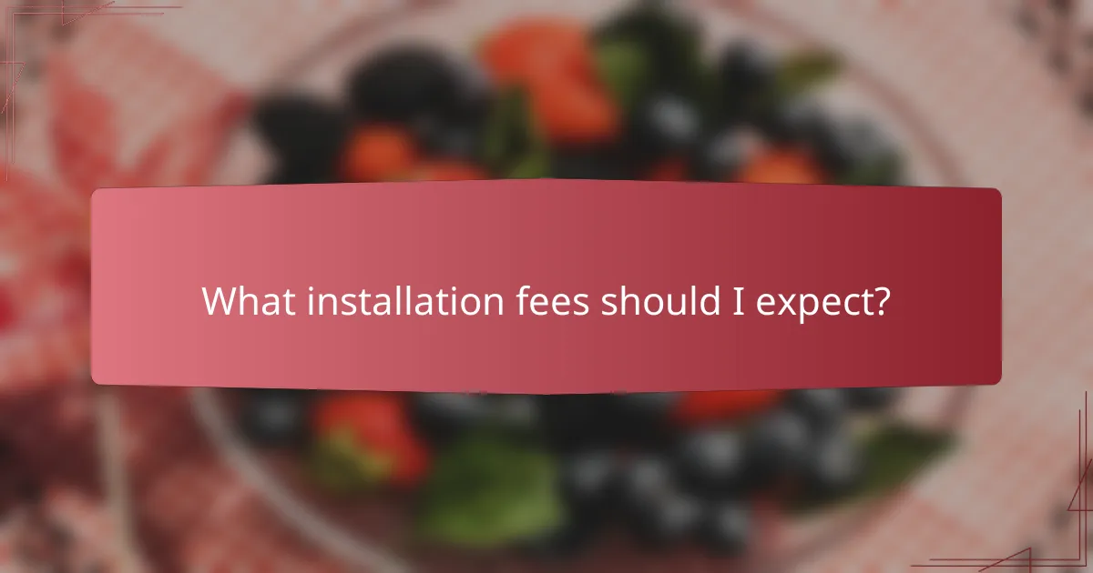 What installation fees should I expect?