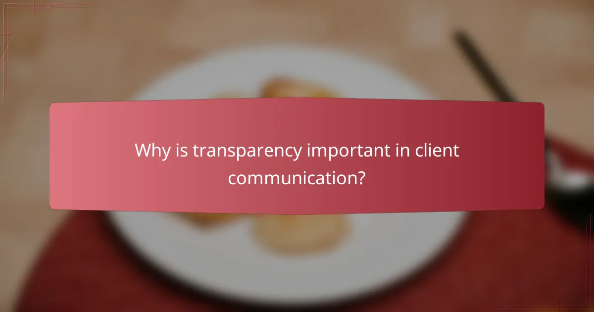 Why is transparency important in client communication?